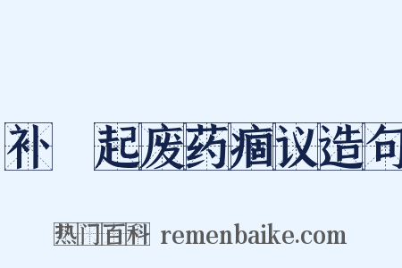 补尩起废药痼议造句是什么意思的图片